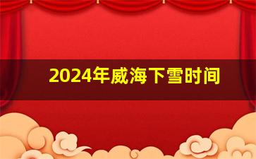 2024年威海下雪时间