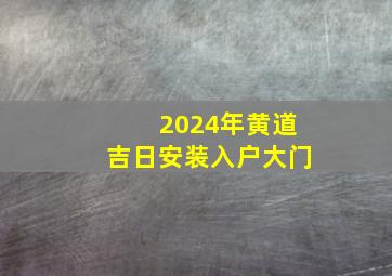 2024年黄道吉日安装入户大门