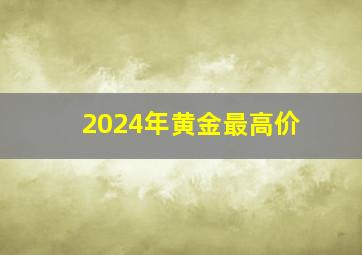 2024年黄金最高价