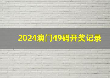 2024澳门49码开奖记录