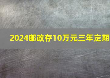 2024邮政存10万元三年定期