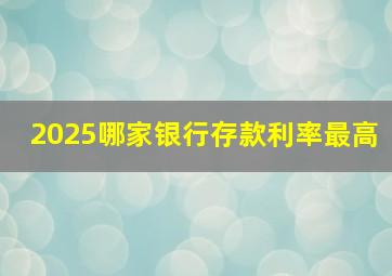 2025哪家银行存款利率最高