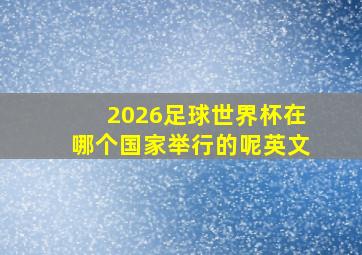 2026足球世界杯在哪个国家举行的呢英文