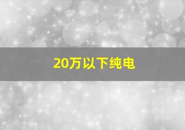 20万以下纯电