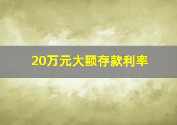 20万元大额存款利率