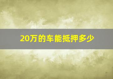 20万的车能抵押多少