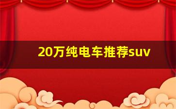 20万纯电车推荐suv