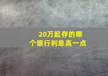 20万起存的哪个银行利息高一点