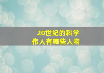 20世纪的科学伟人有哪些人物