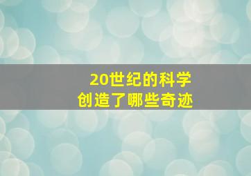 20世纪的科学创造了哪些奇迹