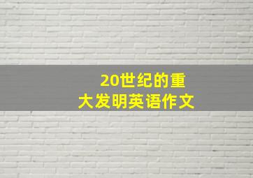 20世纪的重大发明英语作文