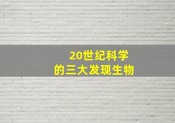 20世纪科学的三大发现生物