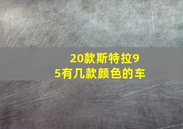 20款斯特拉95有几款颜色的车