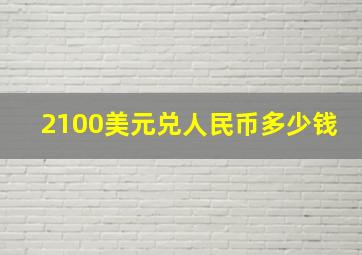 2100美元兑人民币多少钱