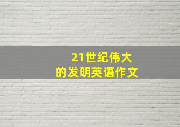 21世纪伟大的发明英语作文