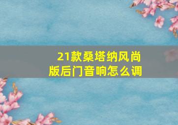 21款桑塔纳风尚版后门音响怎么调