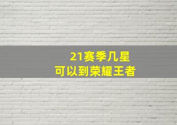 21赛季几星可以到荣耀王者