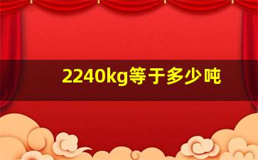 2240kg等于多少吨