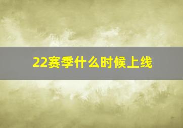 22赛季什么时候上线