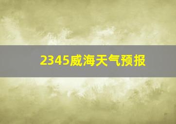 2345威海天气预报