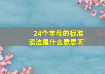 24个字母的标准读法是什么意思啊