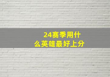 24赛季用什么英雄最好上分