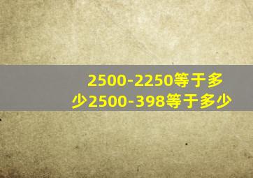 2500-2250等于多少2500-398等于多少