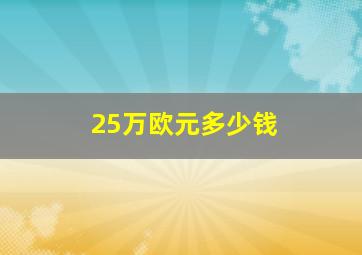 25万欧元多少钱