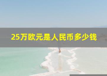 25万欧元是人民币多少钱