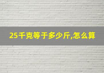 25千克等于多少斤,怎么算