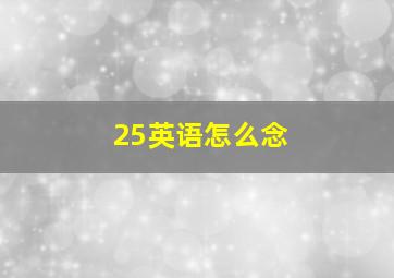 25英语怎么念