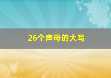 26个声母的大写