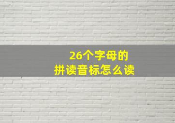 26个字母的拼读音标怎么读