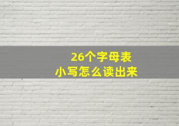 26个字母表小写怎么读出来