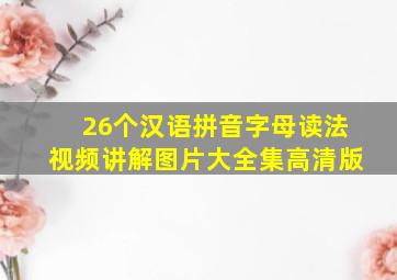 26个汉语拼音字母读法视频讲解图片大全集高清版