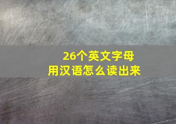 26个英文字母用汉语怎么读出来