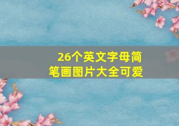 26个英文字母简笔画图片大全可爱