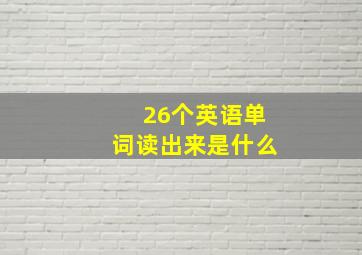 26个英语单词读出来是什么