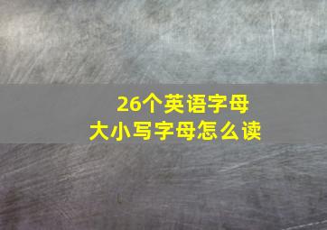 26个英语字母大小写字母怎么读