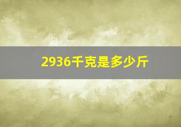 2936千克是多少斤