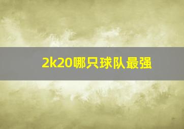 2k20哪只球队最强