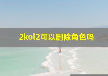 2kol2可以删除角色吗