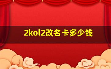 2kol2改名卡多少钱