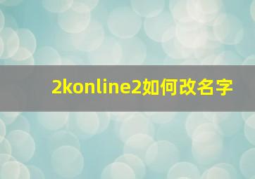 2konline2如何改名字