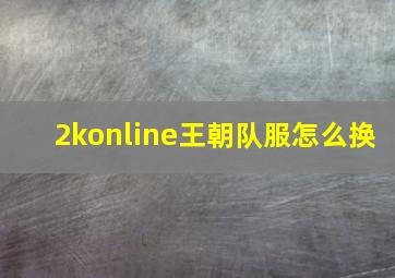 2konline王朝队服怎么换