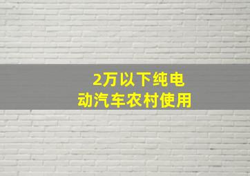 2万以下纯电动汽车农村使用