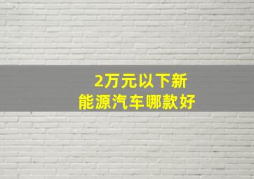 2万元以下新能源汽车哪款好