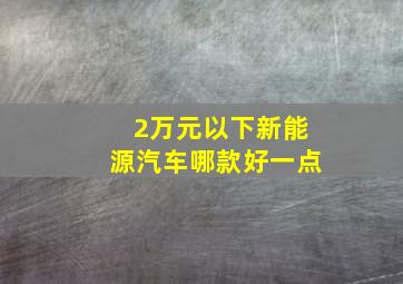 2万元以下新能源汽车哪款好一点