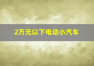 2万元以下电动小汽车