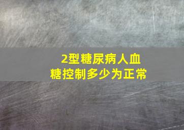 2型糖尿病人血糖控制多少为正常